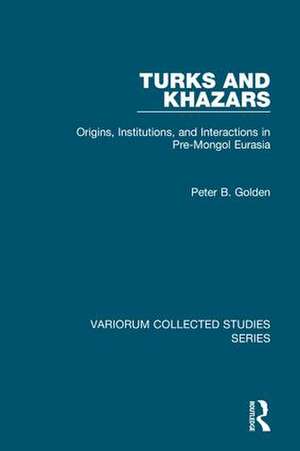 Turks and Khazars: Origins, Institutions, and Interactions in Pre-Mongol Eurasia de Peter B. Golden