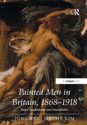 Painted Men in Britain, 1868–1918: Royal Academicians and Masculinities de Jongwoo Jeremy Kim