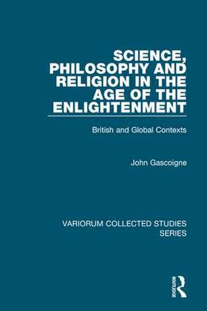 Science, Philosophy and Religion in the Age of the Enlightenment: British and Global Contexts de John Gascoigne