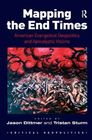 Mapping the End Times: American Evangelical Geopolitics and Apocalyptic Visions de Jason Dittmer