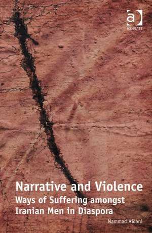 Narrative and Violence: Ways of Suffering amongst Iranian Men in Diaspora de Mammad Aidani