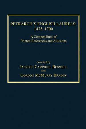 Petrarch's English Laurels, 1475–1700: A Compendium of Printed References and Allusions de Jackson Campbell Boswell