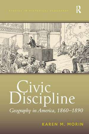 Civic Discipline: Geography in America, 1860-1890 de Karen M. Morin