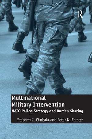 Multinational Military Intervention: NATO Policy, Strategy and Burden Sharing de Stephen J. Cimbala