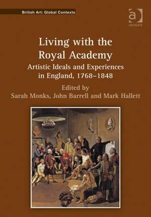 Living with the Royal Academy: Artistic Ideals and Experiences in England, 1768–1848 de Sarah Monks