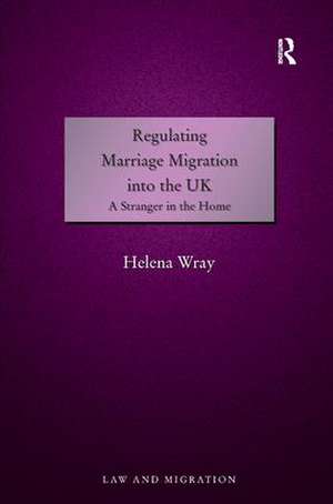 Regulating Marriage Migration into the UK: A Stranger in the Home de Helena Wray