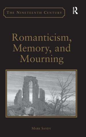 Romanticism, Memory, and Mourning de Mark Sandy