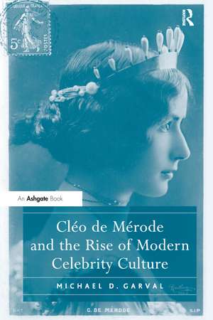 Cléo de Mérode and the Rise of Modern Celebrity Culture de Michael D. Garval