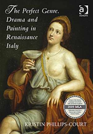 The Perfect Genre. Drama and Painting in Renaissance Italy de Kristin Phillips-Court