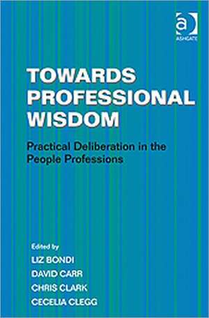 Towards Professional Wisdom: Practical Deliberation in the People Professions de Cecelia Clegg