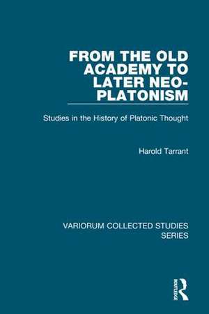 From the Old Academy to Later Neo-Platonism: Studies in the History of Platonic Thought de Harold Tarrant