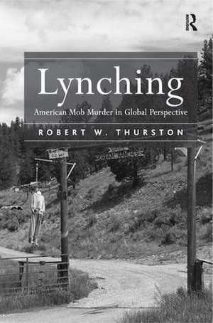 Lynching: American Mob Murder in Global Perspective de Robert W. Thurston