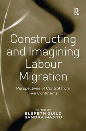 Constructing and Imagining Labour Migration: Perspectives of Control from Five Continents de Sandra Mantu