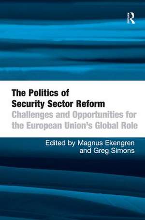 The Politics of Security Sector Reform: Challenges and Opportunities for the European Union's Global Role de Magnus Ekengren