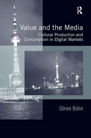 Value and the Media: Cultural Production and Consumption in Digital Markets de Göran Bolin