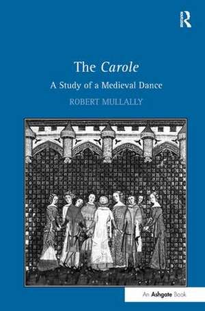 The Carole: A Study of a Medieval Dance de Robert Mullally