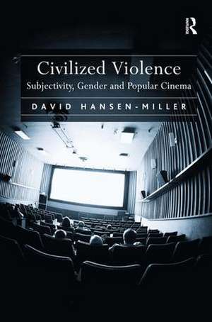 Civilized Violence: Subjectivity, Gender and Popular Cinema de David Hansen-Miller