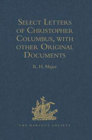 Select Letters of Christopher Columbus, with other Original Documents, relating to his Four Voyages to the New World de R.H. Major