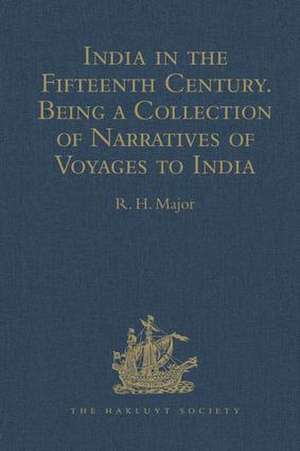 India in the Fifteenth Century: Being a Collection of Narratives of Voyages to India in the Century preceding the Portuguese Discovery of the Cape of Good Hope; from Latin, Persian, Russian, and Italian Sources, now first Translated into English de R.H. Major