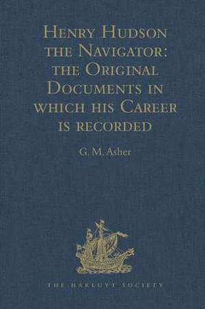 Henry Hudson the Navigator: The Original Documents in which his Career is Recorded de G.M. Asher