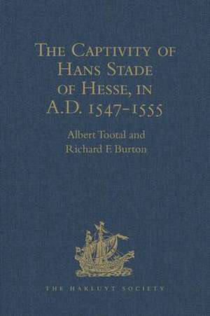 The Captivity of Hans Stade of Hesse, in A.D. 1547-1555, among the Wild Tribes of Eastern Brazil de Richard F. Burton