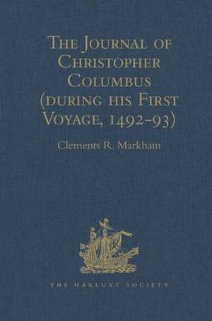 The Journal of Christopher Columbus (during his First Voyage, 1492-93): And Documents relating to the Voyages of John Cabot and Gaspar Corte Real de Clements R. Markham