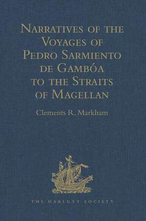 Narratives of the Voyages of Pedro Sarmiento de Gambóa to the Straits of Magellan de Clements R. Markham