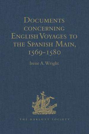 Documents concerning English Voyages to the Spanish Main, 1569-1580: I .Spanish Documents selected from the Archives of the Indies at Seville; II. English Accounts, Sir Francis Drake revived, and Others Reprinted de Irene A. Wright