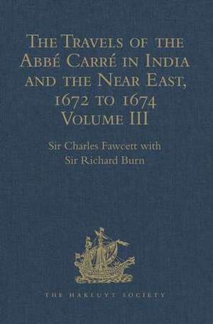 The Travels of the Abbé Carré in India and the Near East, 1672 to 1674: Volume III. Return Journey to France, with an account of the Sicilian revolt against Spanish rule at Messina de Sir Richard Burn