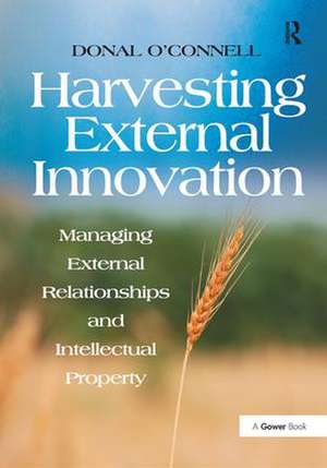 Harvesting External Innovation: Managing External Relationships and Intellectual Property de Donal O'Connell