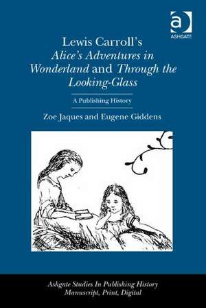 Lewis Carroll's Alice's Adventures in Wonderland and Through the Looking-Glass: A Publishing History de Zoe Jaques