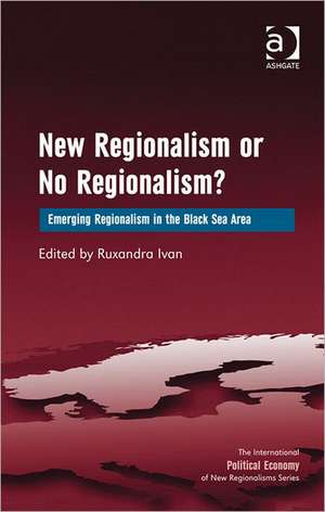 New Regionalism or No Regionalism?: Emerging Regionalism in the Black Sea Area de Ruxandra Ivan