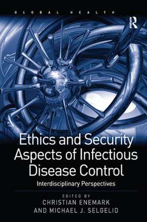 Ethics and Security Aspects of Infectious Disease Control: Interdisciplinary Perspectives de Michael J. Selgelid