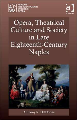 Opera, Theatrical Culture and Society in Late Eighteenth-Century Naples de Anthony R. DelDonna