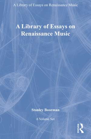 A Library of Essays on Renaissance Music: 6-Volume Set de Stanley Boorman