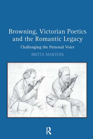 Browning, Victorian Poetics and the Romantic Legacy: Challenging the Personal Voice de Britta Martens