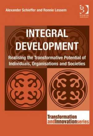 Integral Development: Realising the Transformative Potential of Individuals, Organisations and Societies de Alexander Schieffer