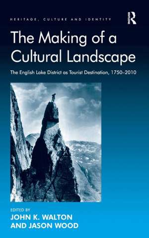 The Making of a Cultural Landscape: The English Lake District as Tourist Destination, 1750-2010 de Jason Wood