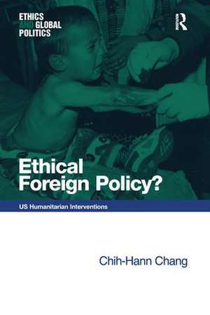 Ethical Foreign Policy?: US Humanitarian Interventions de Chih-Hann Chang