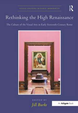 Rethinking the High Renaissance: The Culture of the Visual Arts in Early Sixteenth-Century Rome de Jill Burke