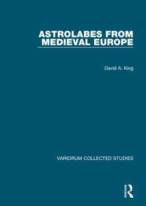 Astrolabes from Medieval Europe de David A. King