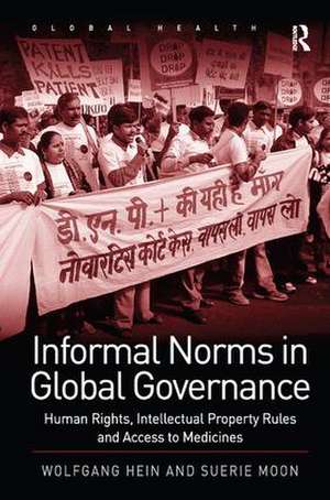 Informal Norms in Global Governance: Human Rights, Intellectual Property Rules and Access to Medicines de Wolfgang Hein