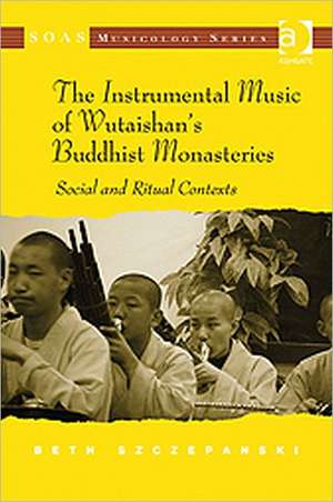 The Instrumental Music of Wutaishan's Buddhist Monasteries: Social and Ritual Contexts de Beth Szczepanski