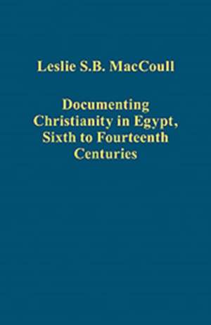 Documenting Christianity in Egypt, Sixth to Fourteenth Centuries de Leslie S.B. MacCoull