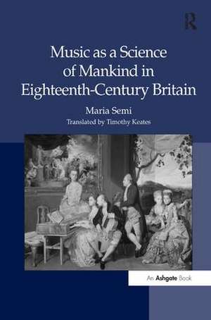 Music as a Science of Mankind in Eighteenth-Century Britain de Maria Semi