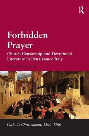 Forbidden Prayer: Church Censorship and Devotional Literature in Renaissance Italy de Giorgio Caravale