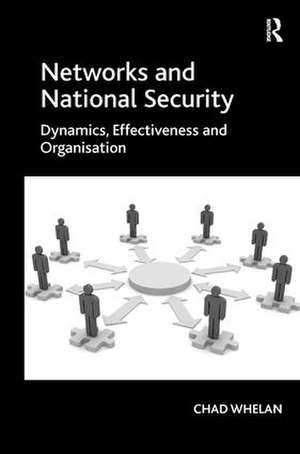 Networks and National Security: Dynamics, Effectiveness and Organisation de Chad Whelan