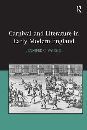 Carnival and Literature in Early Modern England de Jennifer C. Vaught