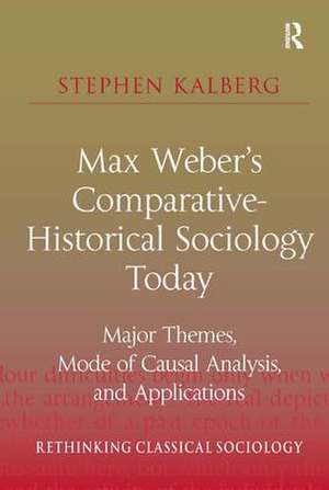 Max Weber's Comparative-Historical Sociology Today: Major Themes, Mode of Causal Analysis, and Applications de Stephen Kalberg