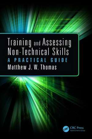 Training and Assessing Non-Technical Skills: A Practical Guide de Matthew J.W. Thomas